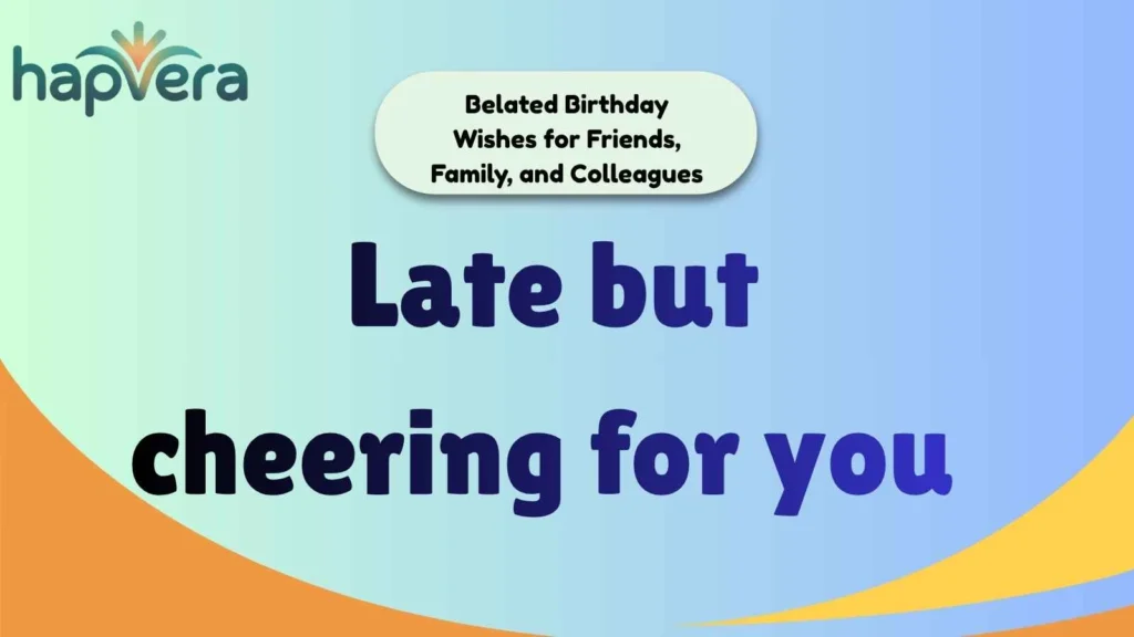 Belated Birthday Wishes for Friends, Family, and Colleagues