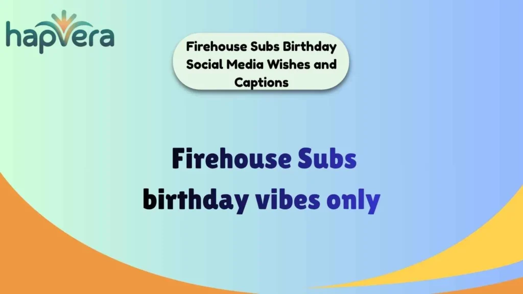 Firehouse Subs Birthday Social Media Wishes and Captions