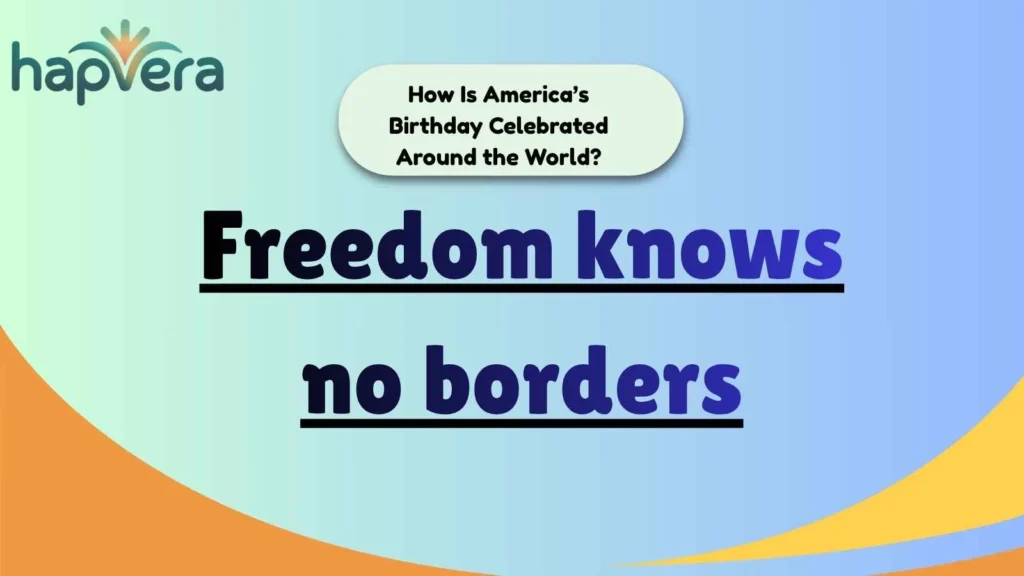 How Is America’s Birthday Celebrated Around the World?