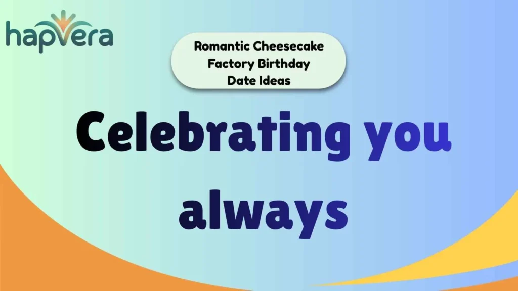 Romantic Cheesecake Factory Birthday Date Ideas