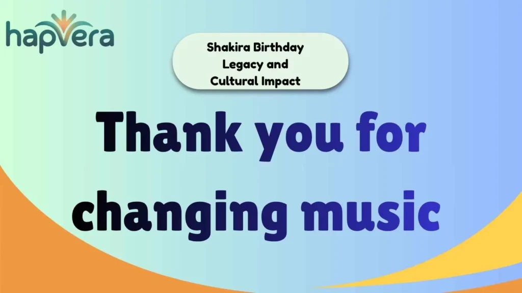 Shakira Birthday Legacy and Cultural Impact