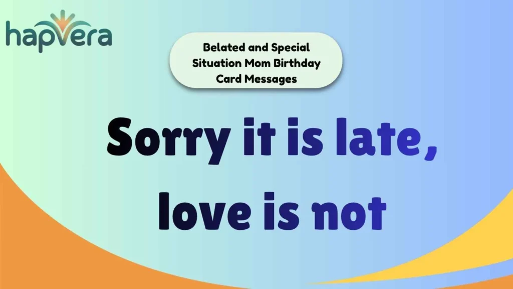 Belated and Special Situation Mom Birthday Card Messages