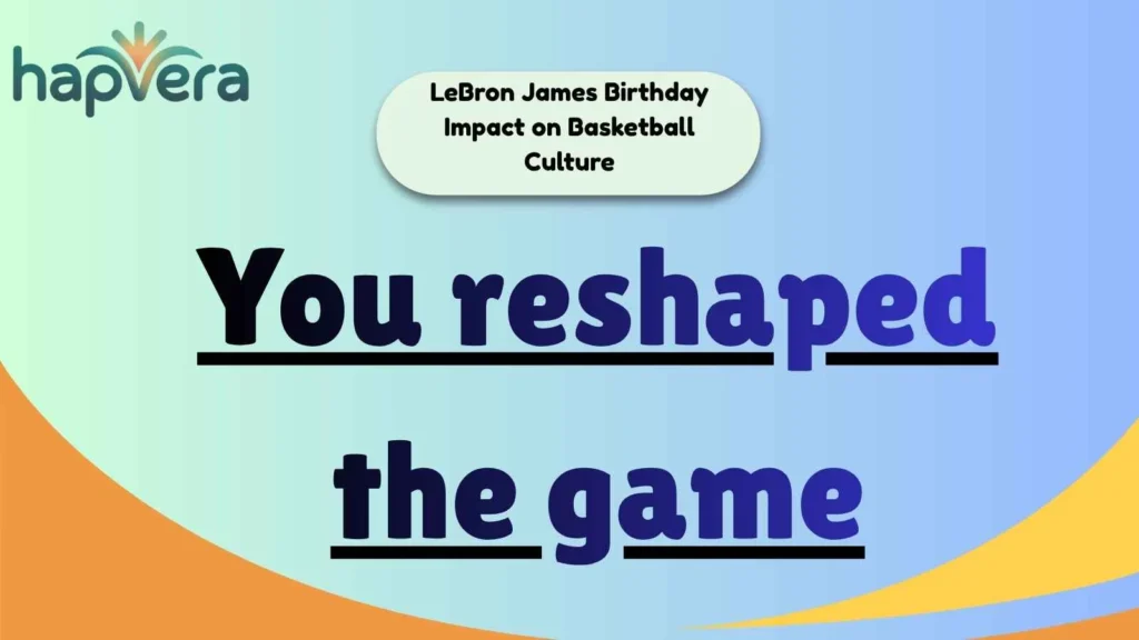 LeBron James Birthday Impact on Basketball Culture