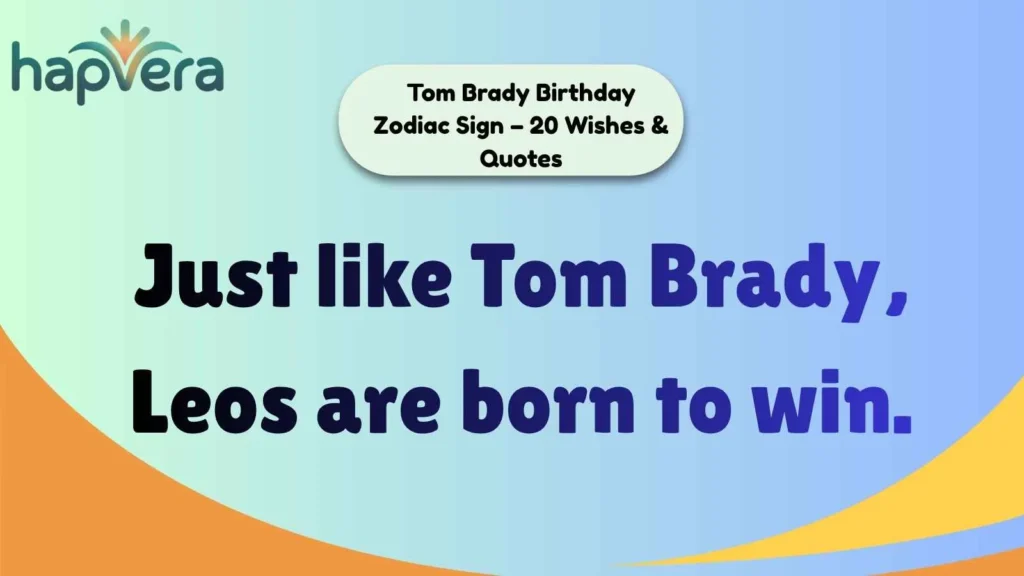 Tom Brady Birthday Zodiac Sign – 20 Wishes & Quotes